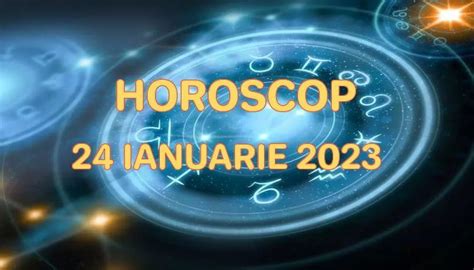 horoscop 24 ianuarie 2023